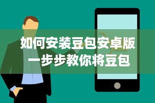 如何安装豆包安卓版 一步步教你将豆包应用搬到手机上 v2.5.0下载