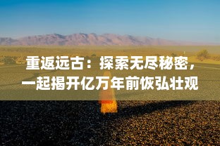 重返远古：探索无尽秘密，一起揭开亿万年前恢弘壮观的侏罗纪世界之谜