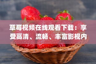 草莓视频在线观看下载：享受高清、流畅、丰富影视内容的优质平台 v9.4.5下载