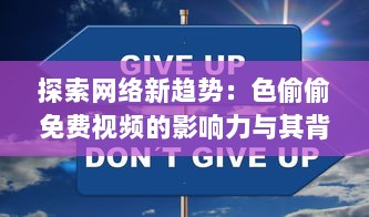 探索网络新趋势：色偷偷免费视频的影响力与其背后的社会与文化透视