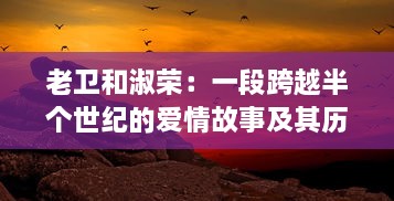 老卫和淑荣：一段跨越半个世纪的爱情故事及其历尽艰辛的人生经历 v2.2.0下载