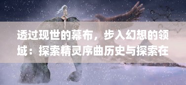 透过现世的幕布，步入幻想的领域：探索精灵序曲历史与探索在现世与幻想之间的音乐之旅