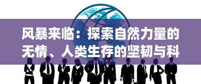 风暴来临：探索自然力量的无情、人类生存的坚韧与科技救援的重要性