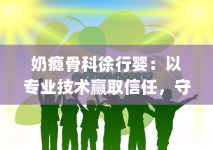 奶瘾骨科徐行婴：以专业技术赢取信任，守护宝宝们的健康与快乐生活 v2.0.0下载