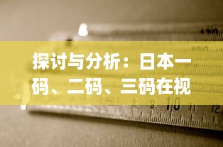 探讨与分析：日本一码、二码、三码在视觉效果和编码规则上的区别和应用 v4.2.9下载