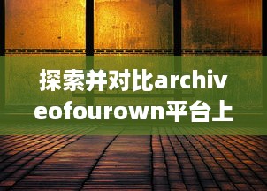 探索并对比archiveofourown平台上的各种独特原创作品及鼓励作者自由创作的优良环境 v3.0.6下载