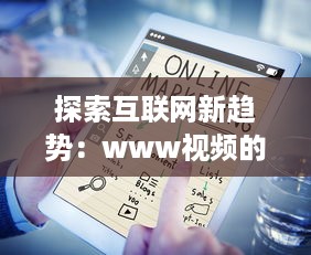 探索互联网新趋势：www视频的发展与影响力分析 v8.1.4下载