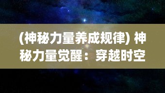 (神秘力量养成规律) 神秘力量觉醒：穿越时空的异界召唤师与奇幻世界的冒险历程