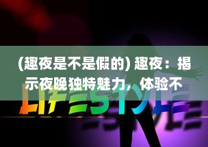 (趣夜是不是假的) 趣夜：揭示夜晚独特魅力，体验不同文化下的夜生活欢乐之旅