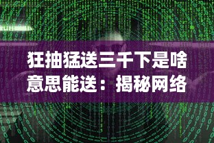 狂抽猛送三千下是啥意思能送：揭秘网络流行语的真实含义和应用场景