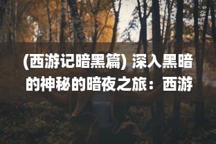 (西游记暗黑篇) 深入黑暗的神秘的暗夜之旅：西游记的全新解读与阴暗面的揭示