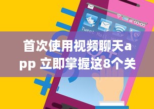 首次使用视频聊天app 立即掌握这8个关键技巧，提升您的在线交流体验。 v0.6.6下载