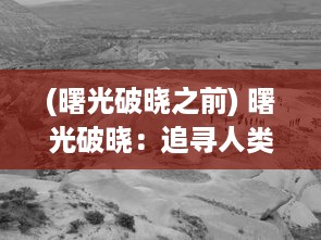 (曙光破晓之前) 曙光破晓：追寻人类文明进步之路的启示与展望