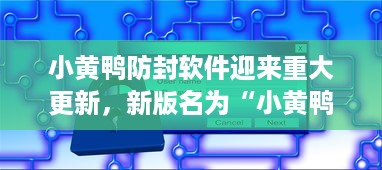 小黄鸭防封软件迎来重大更新，新版名为“小黄鸭Pro”，更加安全高效