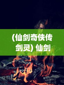 (仙剑奇侠传 剑灵) 仙剑灵域：跨越千年的传奇战争，揭秘神秘剑修世界的壮丽雄图