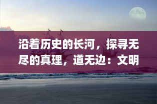 沿着历史的长河，探寻无尽的真理，道无边：文明兴衰与哲理探索的千年之旅