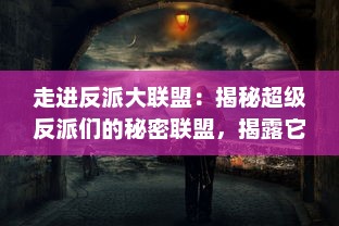 走进反派大联盟：揭秘超级反派们的秘密联盟，揭露它们幕后的阴谋与计谋