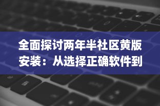 全面探讨两年半社区黄版安装：从选择正确软件到维护更新的关键步骤 v5.4.5下载