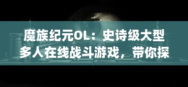 魔族纪元OL：史诗级大型多人在线战斗游戏，带你探索神秘的魔族世界