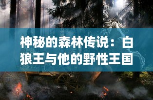 神秘的森林传说：白狼王与他的野性王国的冒险故事 v5.3.1下载