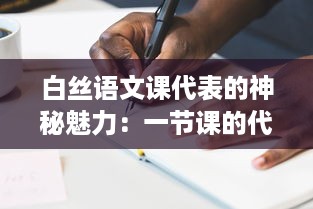 白丝语文课代表的神秘魅力：一节课的代价，一段无可替代的学习之旅