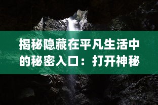 揭秘隐藏在平凡生活中的秘密入口：打开神秘世界的隐藏通道与未知冒险