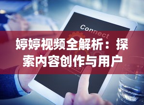 婷婷视频全解析：探索内容创作与用户互动的完美结合如何提升观看体验?