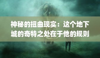 神秘的扭曲现实：这个地下城的奇特之处在于他的规则与世界完全相异