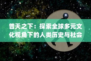 普天之下：探索全球多元文化视角下的人类历史与社会现象