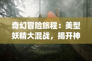 奇幻冒险旅程：美型妖精大混战，揭开神秘幻境的神奇秘密 v2.8.1下载