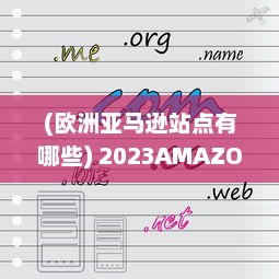 (欧洲亚马逊站点有哪些) 2023AMAZON欧洲站全新升级：为全球卖家提供最佳跨境电商服务体验