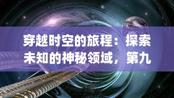 穿越时空的旅程：探索未知的神秘领域，第九山海 的深度解读与奇幻世界的全面展示