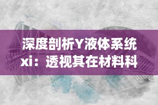 深度剖析Y液体系统xi：透视其在材料科学与工程领域的关键应用与日益突出的重要性