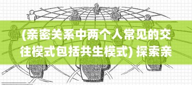 (亲密关系中两个人常见的交往模式包括共生模式) 探索亲密关系的幽微之处：两个人的世界中的爱情、理解与成长