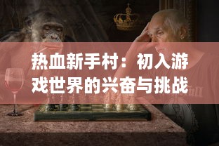 热血新手村：初入游戏世界的兴奋与挑战，新手指南带你轻松玩转其中