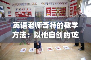 英语老师奇特的教学方法：以他自创的'吃小肚肚'游戏提升我的语言理解能力