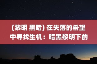 (黎明 黑暗) 在失落的希望中寻找生机：暗黑黎明下的生存挑战与人性启示