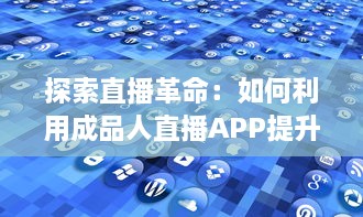 探索直播革命：如何利用成品人直播APP提升内容互动与观众粘性 开启直播全新篇章 v0.9.5下载