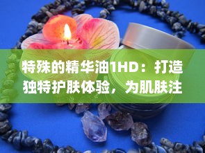 特殊的精华油1HD：打造独特护肤体验，为肌肤注入活力与亮采 v0.8.3下载