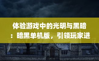 体验游戏中的光明与黑暗：暗黑单机版，引领玩家进入无尽冒险的魔幻世界