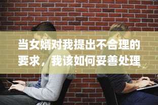 当女婿对我提出不合理的要求，我该如何妥善处理以保护自我权益并维系良好的亲子关系 v0.9.2下载