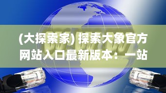 (大探索家) 探索大象官方网站入口最新版本：一站式解锁全新功能与体验