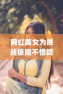 网红美女为挑战极限不惜跪下，饮食过程惊讶众人：真的敢吃辣椒8味 v8.5.6下载