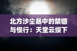 北方沙尘暴中的禁锢与慢行：天堂云缨下，阿离在街头巡逻救援的故事