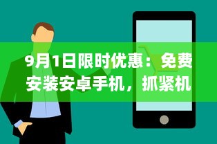 9月1日限时优惠：免费安装安卓手机，抓紧机会，享受专业服务 v5.6.2下载