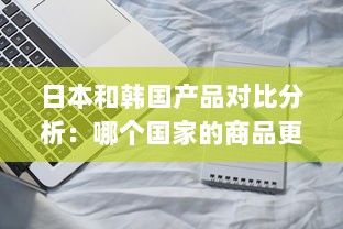 日本和韩国产品对比分析：哪个国家的商品更具优势? v9.4.3下载