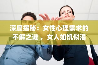 深度揭秘：女性心理需求的不解之谜 ，女人如饥似渴的四大表现及其背后的心理透视 v6.2.2下载