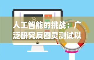 人工智能的挑战：广泛研究反图灵测试以揭示机器智能的认知边界