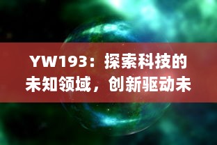 YW193：探索科技的未知领域，创新驱动未来发展的独特密码 v4.0.3下载