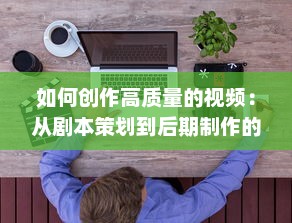 如何创作高质量的视频：从剧本策划到后期制作的全方位指南 v8.3.3下载